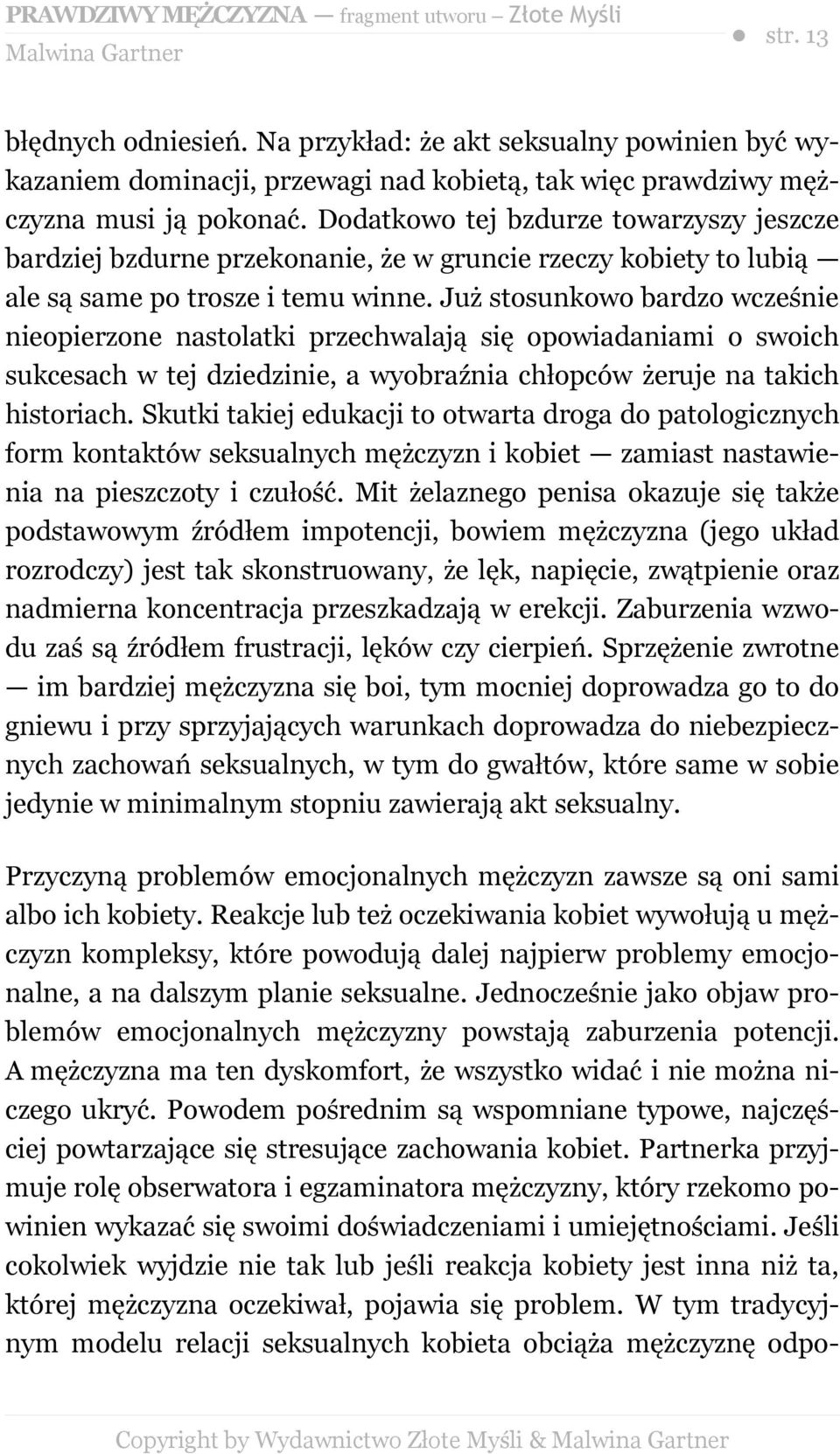 Już stosunkowo bardzo wcześnie nieopierzone nastolatki przechwalają się opowiadaniami o swoich sukcesach w tej dziedzinie, a wyobraźnia chłopców żeruje na takich historiach.