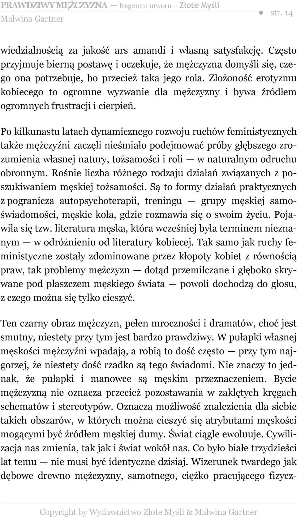 Po kilkunastu latach dynamicznego rozwoju ruchów feministycznych także mężczyźni zaczęli nieśmiało podejmować próby głębszego zrozumienia własnej natury, tożsamości i roli w naturalnym odruchu