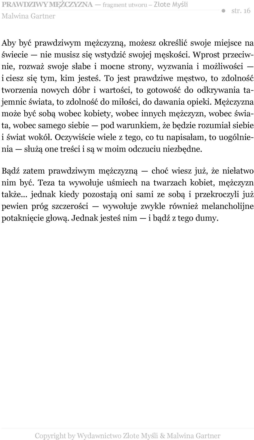 To jest prawdziwe męstwo, to zdolność tworzenia nowych dóbr i wartości, to gotowość do odkrywania tajemnic świata, to zdolność do miłości, do dawania opieki.