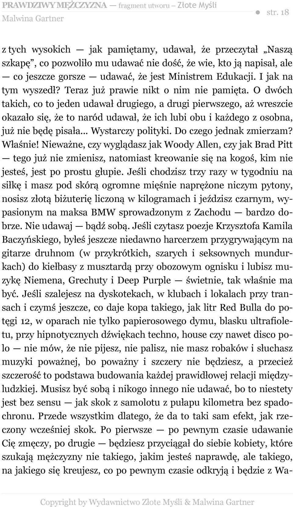 O dwóch takich, co to jeden udawał drugiego, a drugi pierwszego, aż wreszcie okazało się, że to naród udawał, że ich lubi obu i każdego z osobna, już nie będę pisała... Wystarczy polityki.