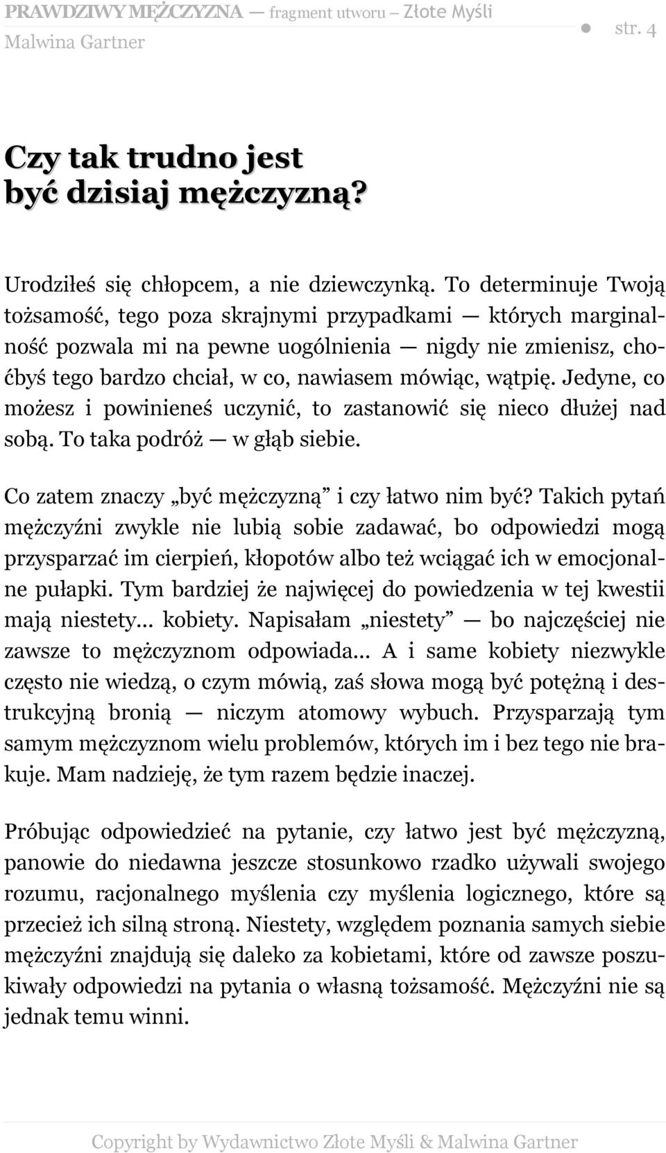 Jedyne, co możesz i powinieneś uczynić, to zastanowić się nieco dłużej nad sobą. To taka podróż w głąb siebie. Co zatem znaczy być mężczyzną i czy łatwo nim być?