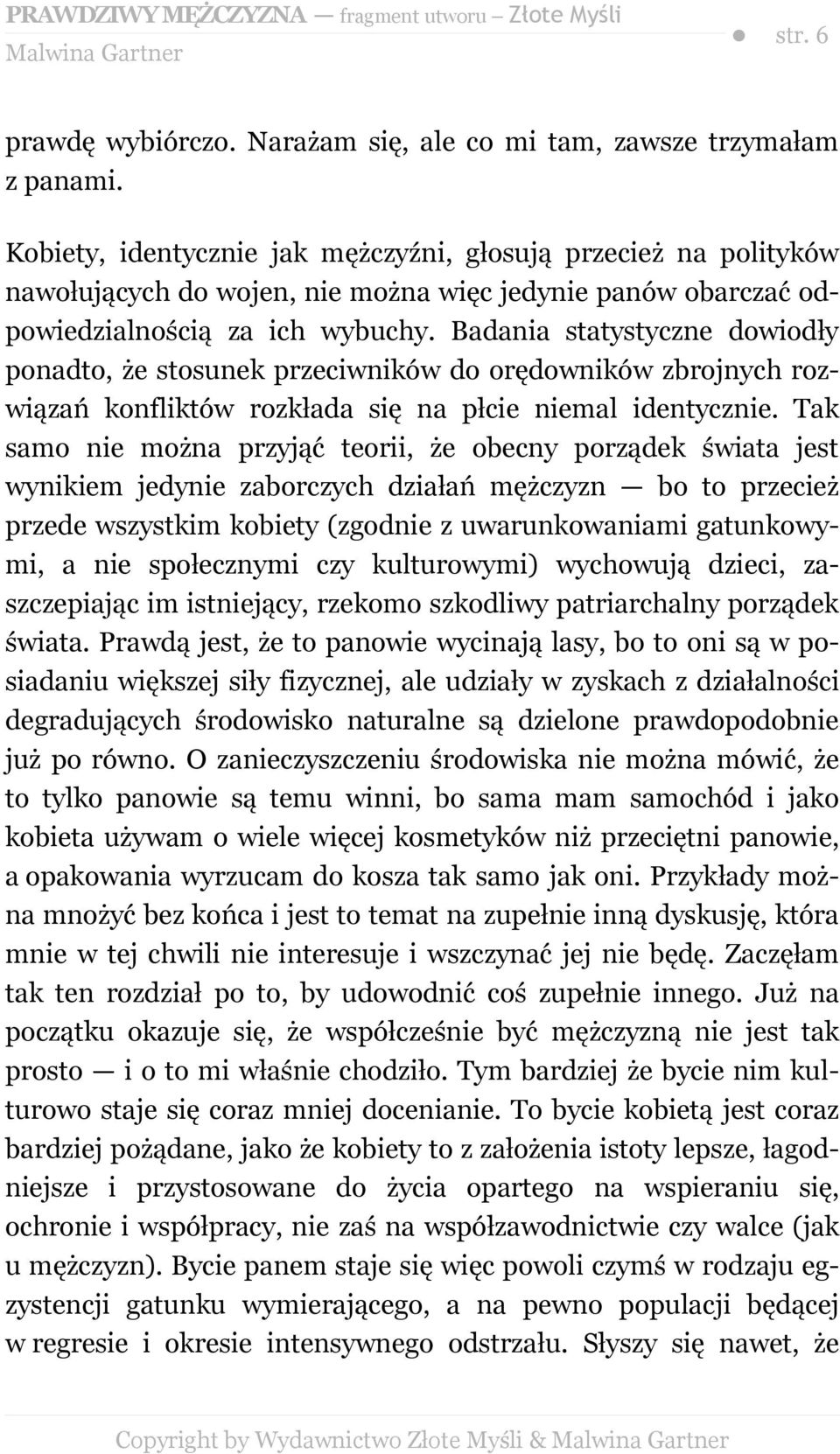 Badania statystyczne dowiodły ponadto, że stosunek przeciwników do orędowników zbrojnych rozwiązań konfliktów rozkłada się na płcie niemal identycznie.