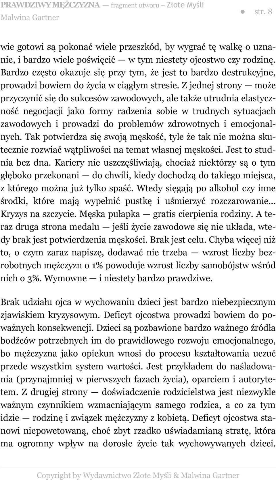 Z jednej strony może przyczynić się do sukcesów zawodowych, ale także utrudnia elastyczność negocjacji jako formy radzenia sobie w trudnych sytuacjach zawodowych i prowadzi do problemów zdrowotnych i