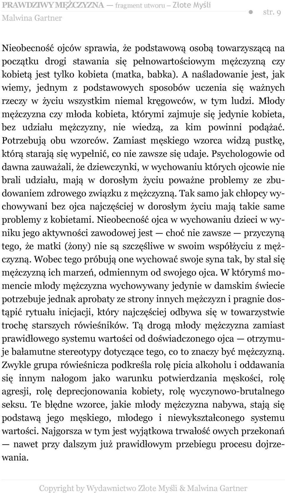 Młody mężczyzna czy młoda kobieta, którymi zajmuje się jedynie kobieta, bez udziału mężczyzny, nie wiedzą, za kim powinni podążać. Potrzebują obu wzorców.