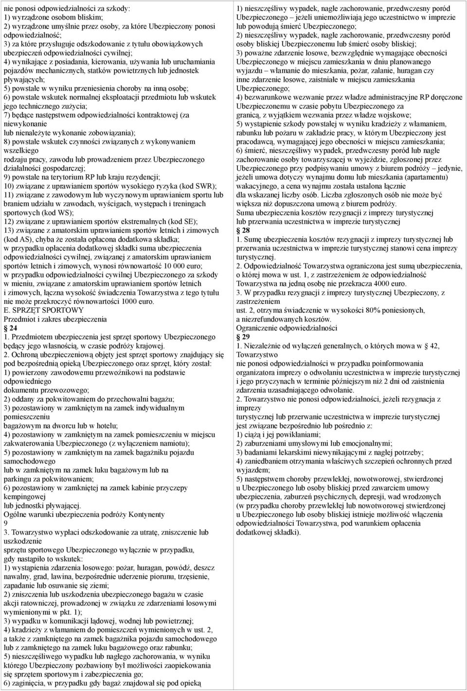 powstałe w wyniku przeniesienia choroby na inną osobę; 6) powstałe wskutek normalnej eksploatacji przedmiotu lub wskutek jego technicznego zużycia; 7) będące następstwem odpowiedzialności