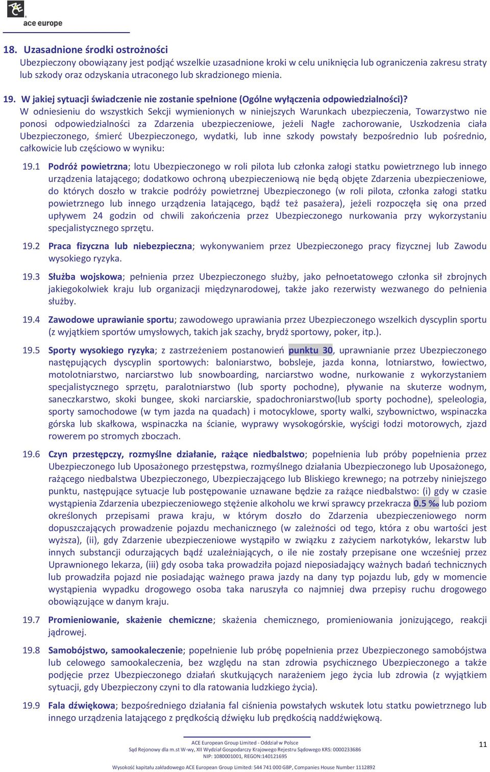 W odniesieniu do wszystkich Sekcji wymienionych w niniejszych Warunkach ubezpieczenia, Towarzystwo nie ponosi odpowiedzialności za Zdarzenia ubezpieczeniowe, jeżeli Nagłe zachorowanie, Uszkodzenia