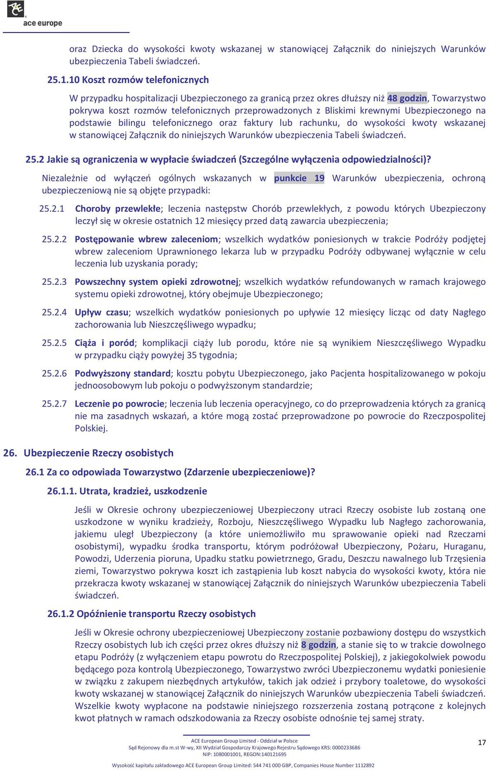 krewnymi Ubezpieczonego na podstawie bilingu telefonicznego oraz faktury lub rachunku, do wysokości kwoty wskazanej w stanowiącej Załącznik do niniejszych Warunków ubezpieczenia Tabeli świadczeń. 25.