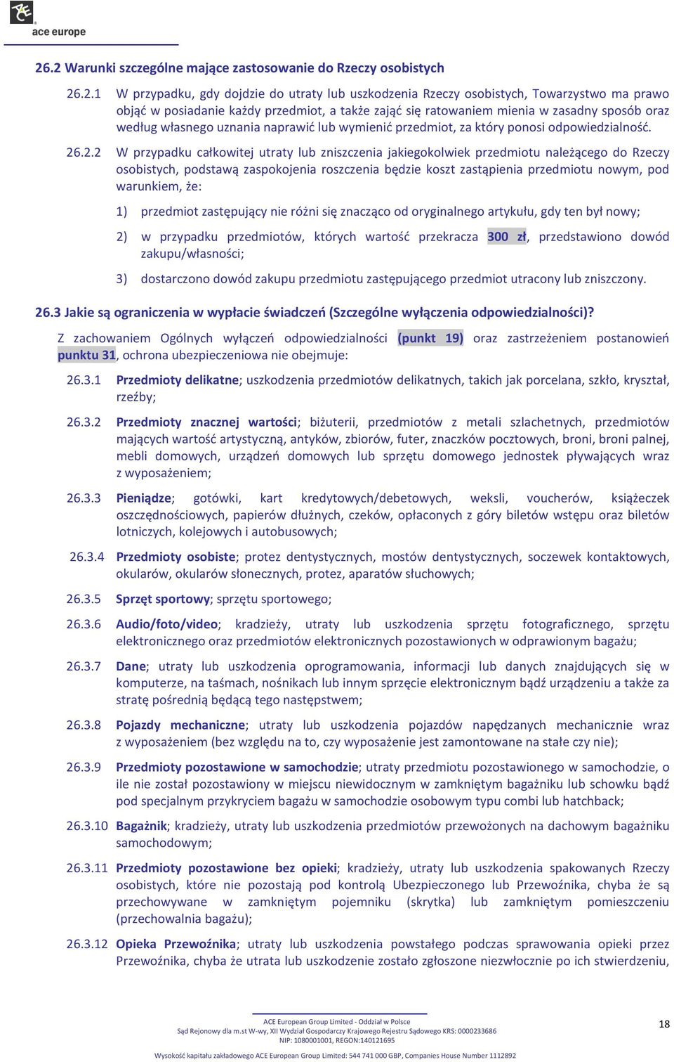 .2.2 W przypadku całkowitej utraty lub zniszczenia jakiegokolwiek przedmiotu należącego do Rzeczy osobistych, podstawą zaspokojenia roszczenia będzie koszt zastąpienia przedmiotu nowym, pod