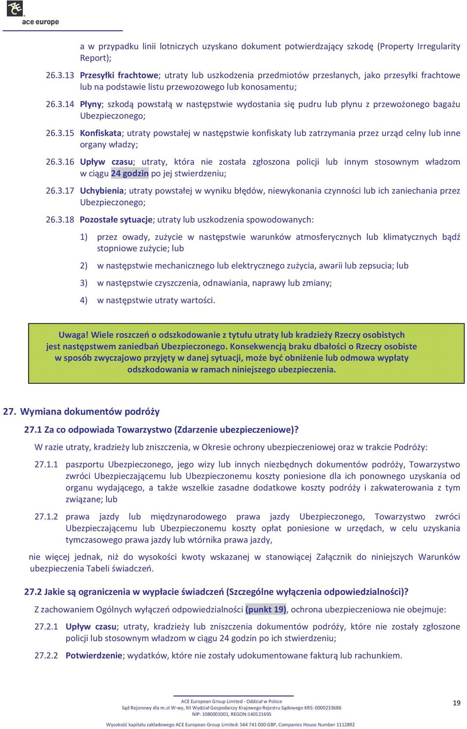 3.15 Konfiskata; utraty powstałej w następstwie konfiskaty lub zatrzymania przez urząd celny lub inne organy władzy; 26.3.16 Upływ czasu; utraty, która nie została zgłoszona policji lub innym stosownym władzom w ciągu 24 godzin po jej stwierdzeniu; 26.