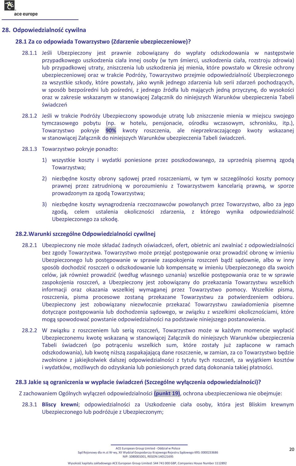 1 Jeśli Ubezpieczony jest prawnie zobowiązany do wypłaty odszkodowania w następstwie przypadkowego uszkodzenia ciała innej osoby (w tym śmierci, uszkodzenia ciała, rozstroju zdrowia) lub przypadkowej