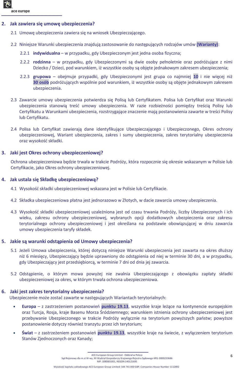 2.3 grupowa obejmuje przypadki, gdy Ubezpieczonymi jest grupa co najmniej 10 i nie więcej niż 30 osób podróżujących wspólnie pod warunkiem, iż wszystkie osoby są objęte jednakowym zakresem