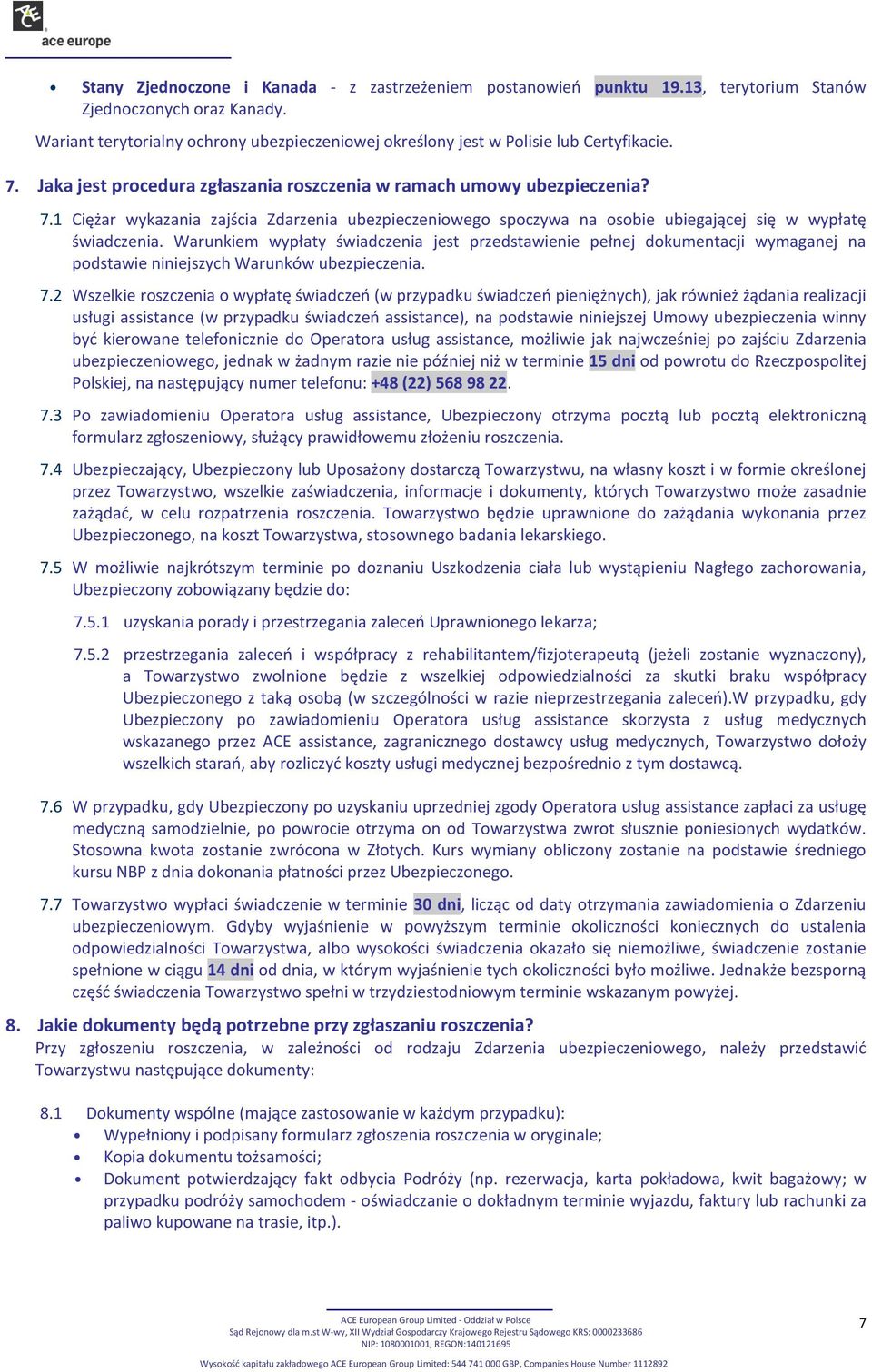 Jaka jest procedura zgłaszania roszczenia w ramach umowy ubezpieczenia? 7.1 Ciężar wykazania zajścia Zdarzenia ubezpieczeniowego spoczywa na osobie ubiegającej się w wypłatę świadczenia.