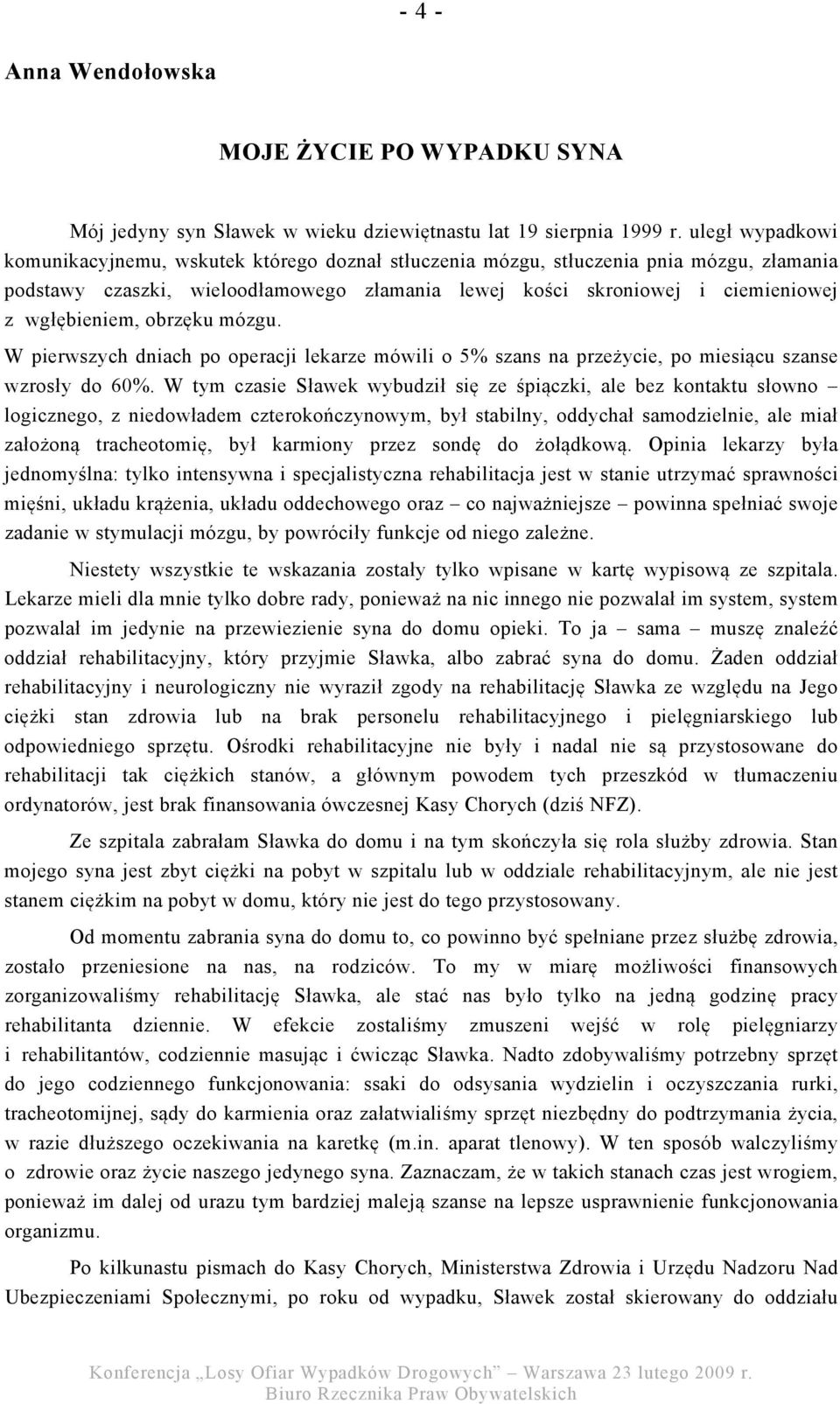 wgłębieniem, obrzęku mózgu. W pierwszych dniach po operacji lekarze mówili o 5% szans na przeżycie, po miesiącu szanse wzrosły do 60%.