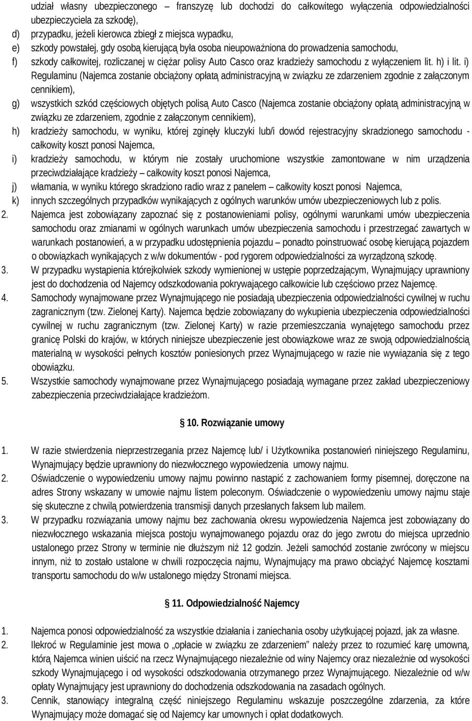 i) Regulaminu (Najemca zostanie obciążony opłatą administracyjną w związku ze zdarzeniem zgodnie z załączonym cennikiem), g) wszystkich szkód częściowych objętych polisą Auto Casco (Najemca zostanie