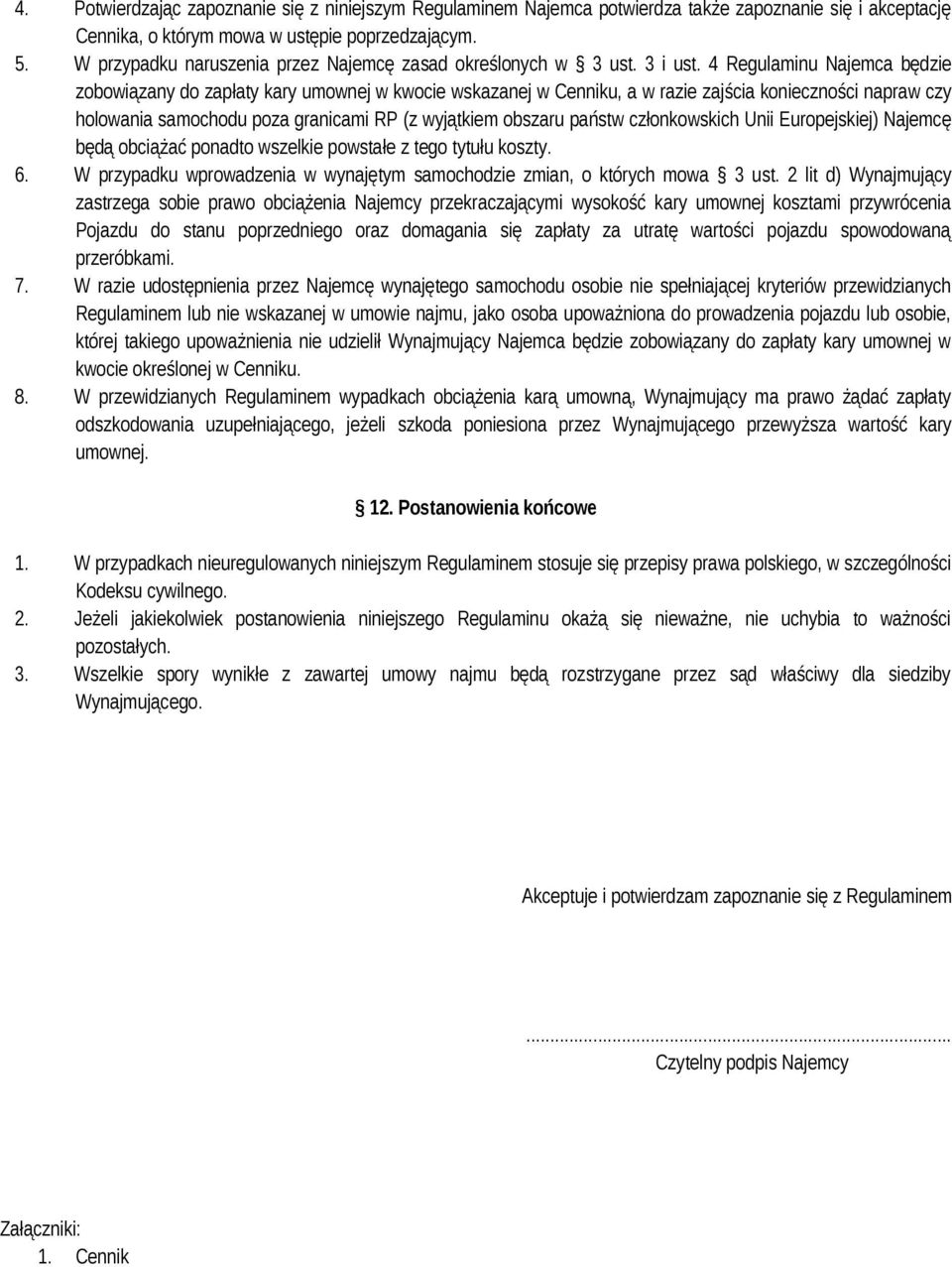 4 Regulaminu Najemca będzie zobowiązany do zapłaty kary umownej w kwocie wskazanej w Cenniku, a w razie zajścia konieczności napraw czy holowania samochodu poza granicami RP (z wyjątkiem obszaru