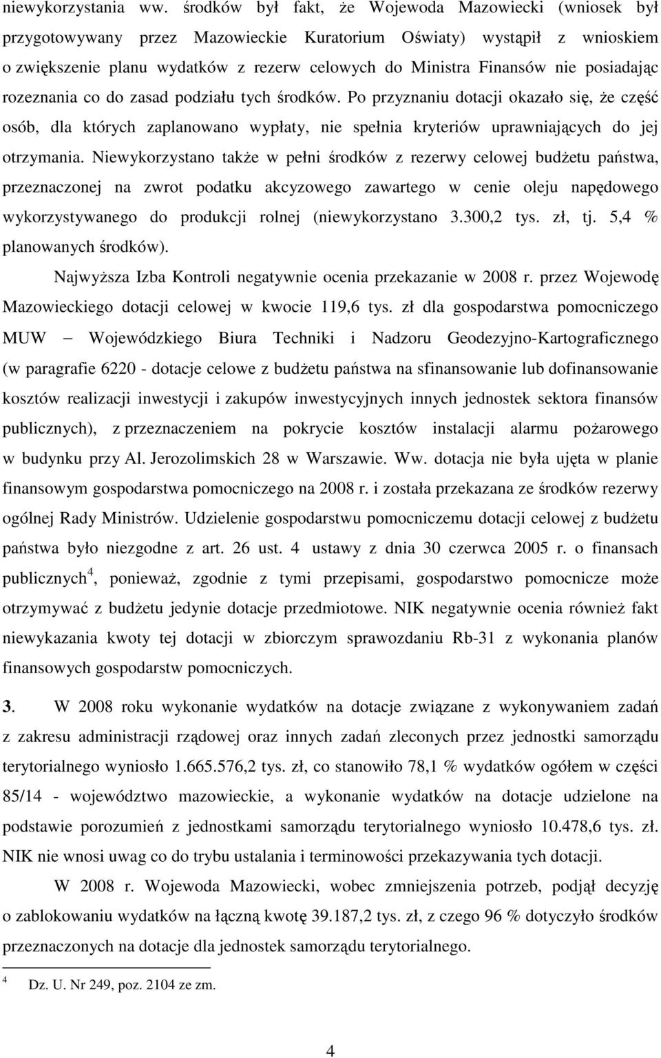 posiadając rozeznania co do zasad podziału tych środków. Po przyznaniu dotacji okazało się, Ŝe część osób, dla których zaplanowano wypłaty, nie spełnia kryteriów uprawniających do jej otrzymania.