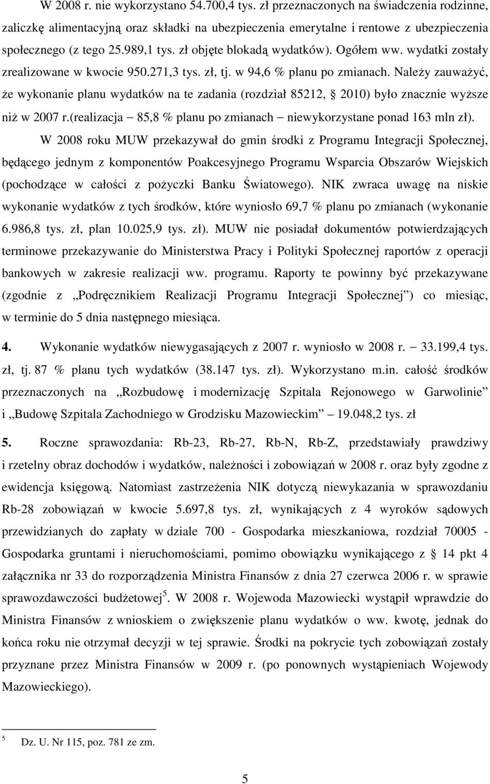 NaleŜy zauwaŝyć, Ŝe wykonanie planu wydatków na te zadania (rozdział 85212, 2010) było znacznie wyŝsze niŝ w 2007 r.(realizacja 85,8 % planu po zmianach niewykorzystane ponad 163 mln zł).