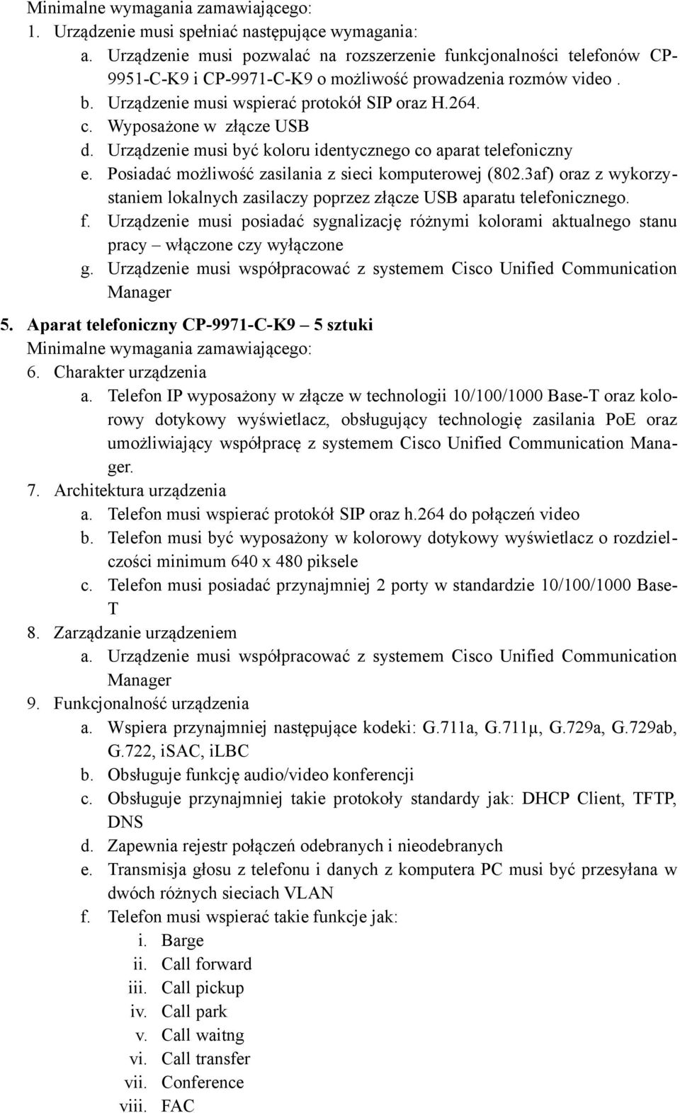 Posiadać możliwość zasilania z sieci komputerowej (802.3af) oraz z wykorzystaniem lokalnych zasilaczy poprzez złącze USB aparatu telefonicznego. f.