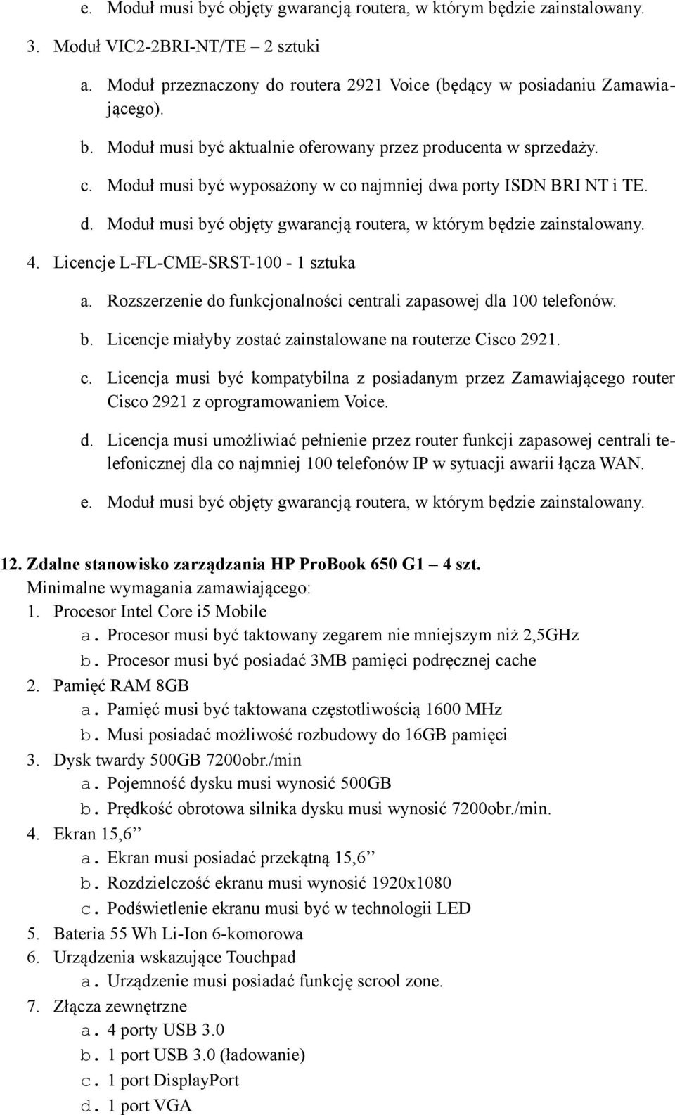 Rozszerzenie do funkcjonalności centrali zapasowej dla 100 telefonów. b. Licencje miałyby zostać zainstalowane na routerze Cisco 2921. c. Licencja musi być kompatybilna z posiadanym przez Zamawiającego router Cisco 2921 z oprogramowaniem Voice.