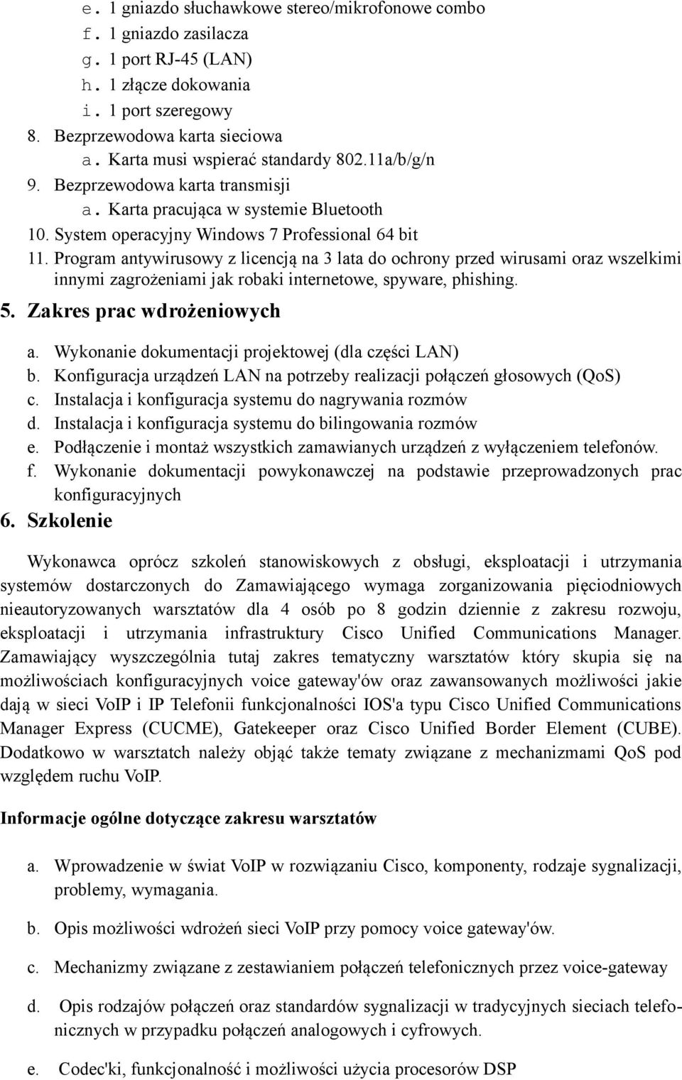 Program antywirusowy z licencją na 3 lata do ochrony przed wirusami oraz wszelkimi innymi zagrożeniami jak robaki internetowe, spyware, phishing. 5. Zakres prac wdrożeniowych a.