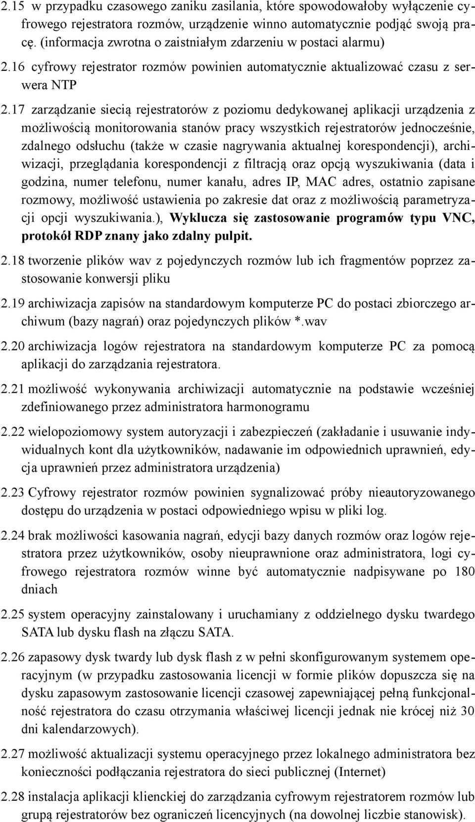 17 zarządzanie siecią rejestratorów z poziomu dedykowanej aplikacji urządzenia z możliwością monitorowania stanów pracy wszystkich rejestratorów jednocześnie, zdalnego odsłuchu (także w czasie