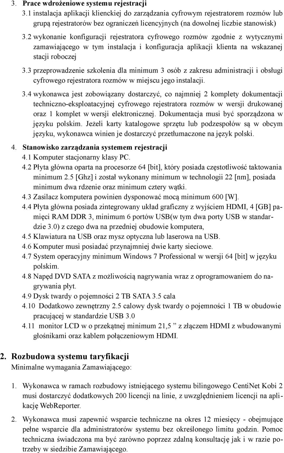 2 wykonanie konfiguracji rejestratora cyfrowego rozmów zgodnie z wytycznymi zamawiającego w tym instalacja i konfiguracja aplikacji klienta na wskazanej stacji roboczej 3.