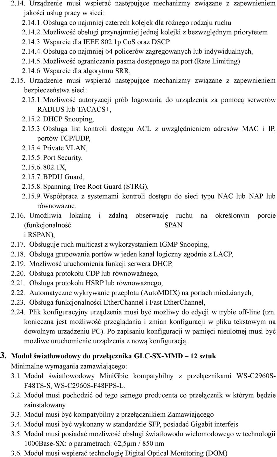 15. Urządzenie musi wspierać następujące mechanizmy związane z zapewnieniem bezpieczeństwa sieci: 2.15.1. Możliwość autoryzacji prób logowania do urządzenia za pomocą serwerów RADIUS lub TACACS+, 2.