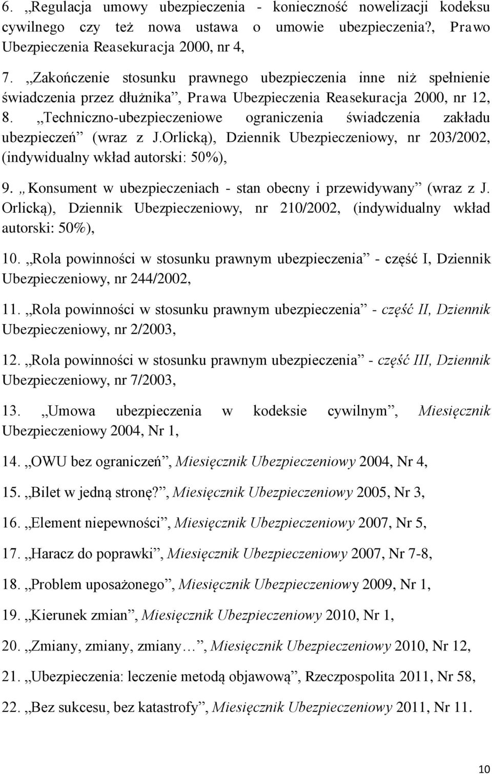 Techniczno-ubezpieczeniowe ograniczenia świadczenia zakładu ubezpieczeń (wraz z J.Orlicką), Dziennik Ubezpieczeniowy, nr 203/2002, (indywidualny wkład autorski: 50%), 9.