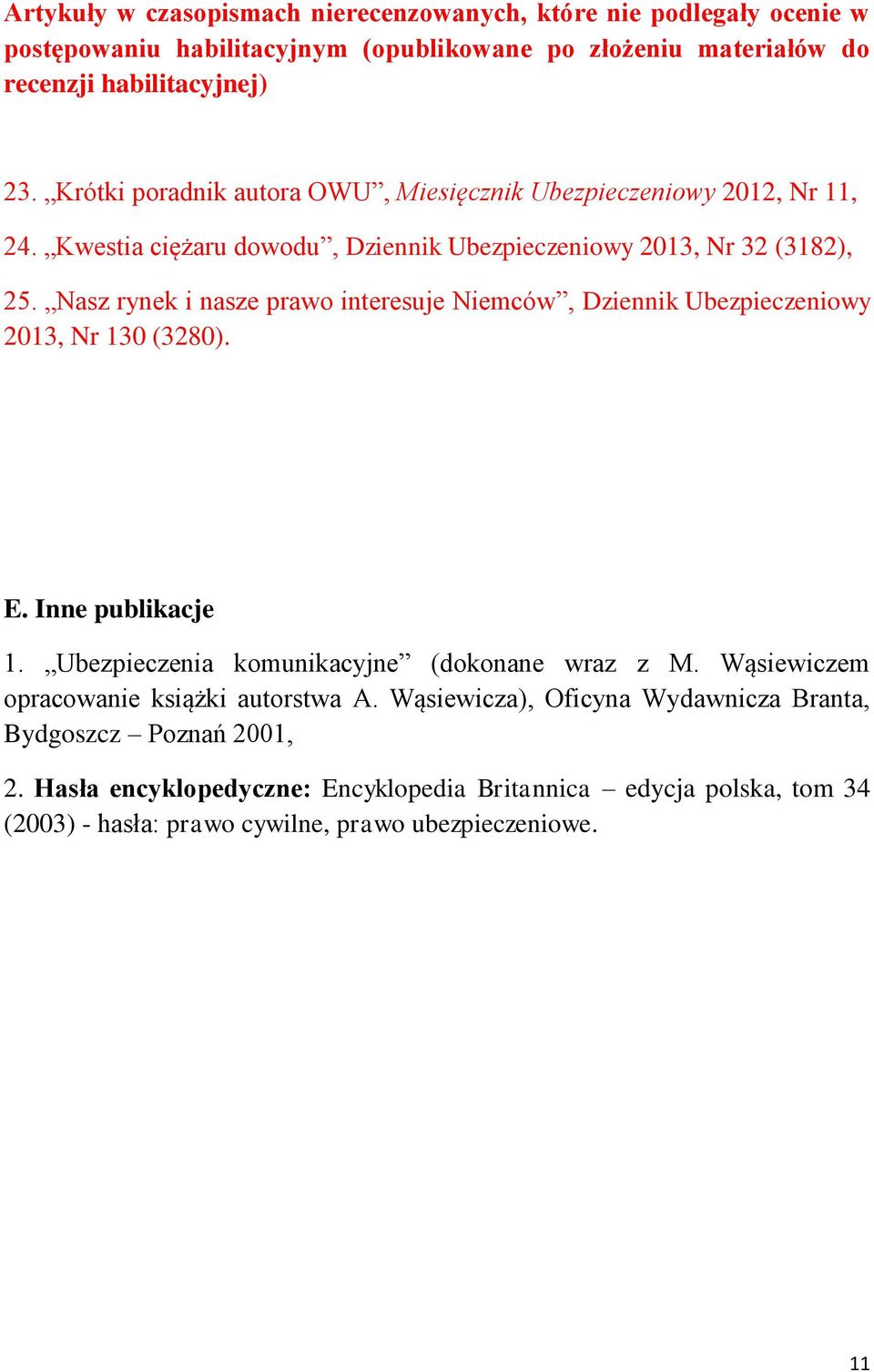 Nasz rynek i nasze prawo interesuje Niemców, Dziennik Ubezpieczeniowy 2013, Nr 130 (3280). E. Inne publikacje 1. Ubezpieczenia komunikacyjne (dokonane wraz z M.