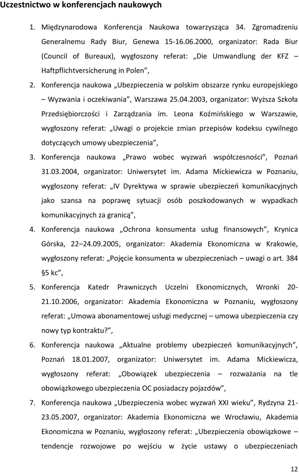 Konferencja naukowa Ubezpieczenia w polskim obszarze rynku europejskiego Wyzwania i oczekiwania, Warszawa 25.04.2003, organizator: Wyższa Szkoła Przedsiębiorczości i Zarządzania im.