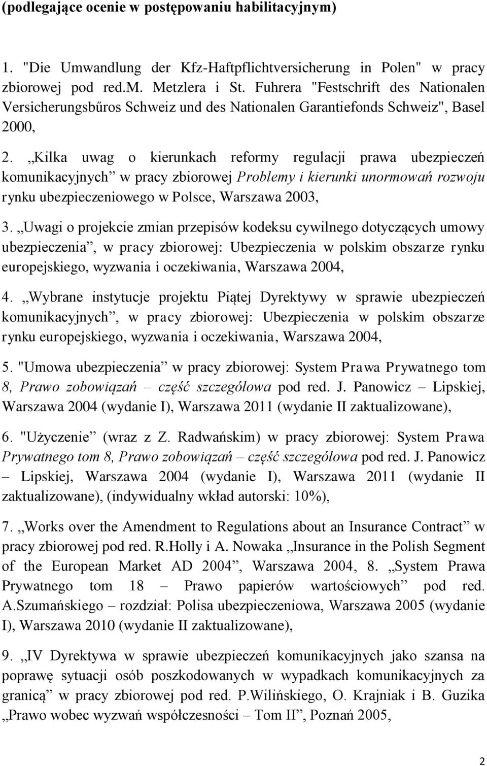 Kilka uwag o kierunkach reformy regulacji prawa ubezpieczeń komunikacyjnych w pracy zbiorowej Problemy i kierunki unormowań rozwoju rynku ubezpieczeniowego w Polsce, Warszawa 2003, 3.