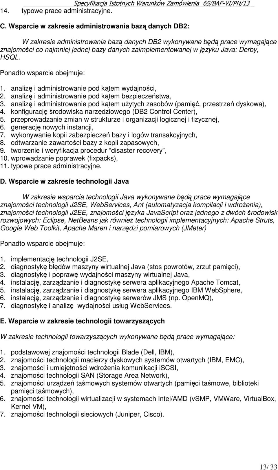 Java: Derby, HSQL. Ponadto wsparcie obejmuje: 1. analizę i administrowanie pod kątem wydajności, 2. analizę i administrowanie pod kątem bezpieczeństwa, 3.