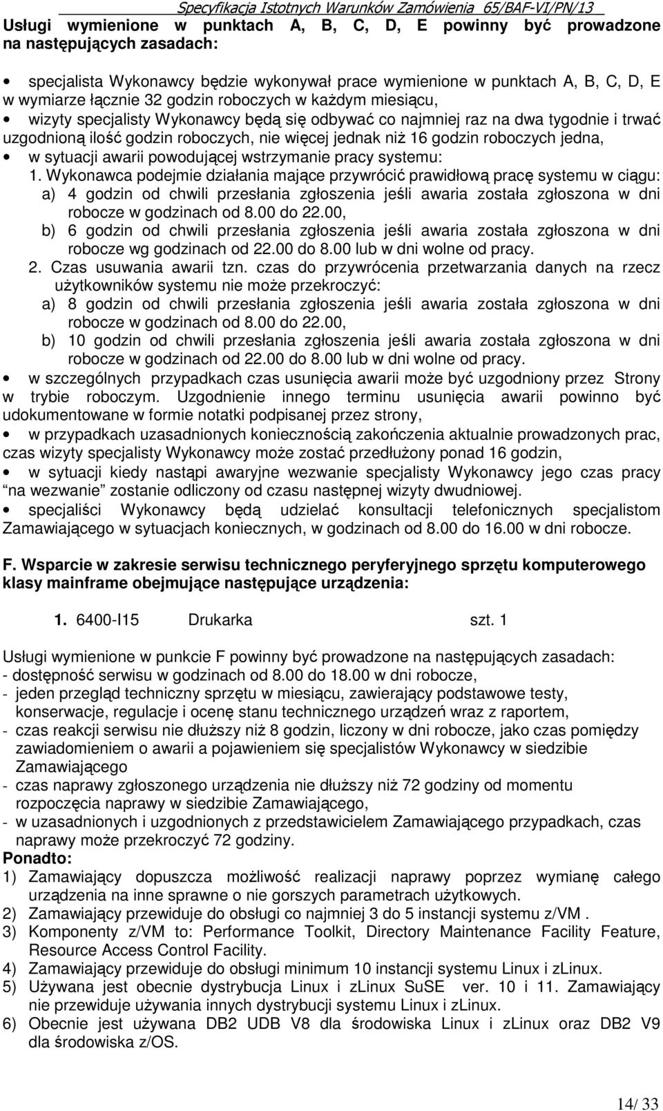 jedna, w sytuacji awarii powodującej wstrzymanie pracy systemu: 1.