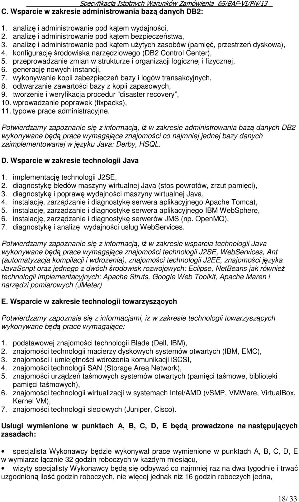 przeprowadzanie zmian w strukturze i organizacji logicznej i fizycznej, 6. generację nowych instancji, 7. wykonywanie kopii zabezpieczeń bazy i logów transakcyjnych, 8.