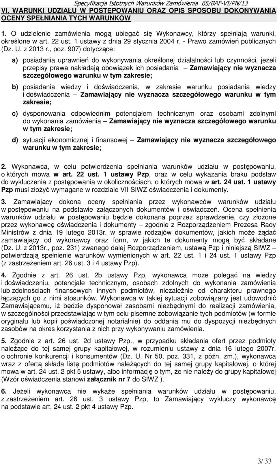 907) dotyczące: a) posiadania uprawnień do wykonywania określonej działalności lub czynności, jeżeli przepisy prawa nakładają obowiązek ich posiadania Zamawiający nie wyznacza szczegółowego warunku w