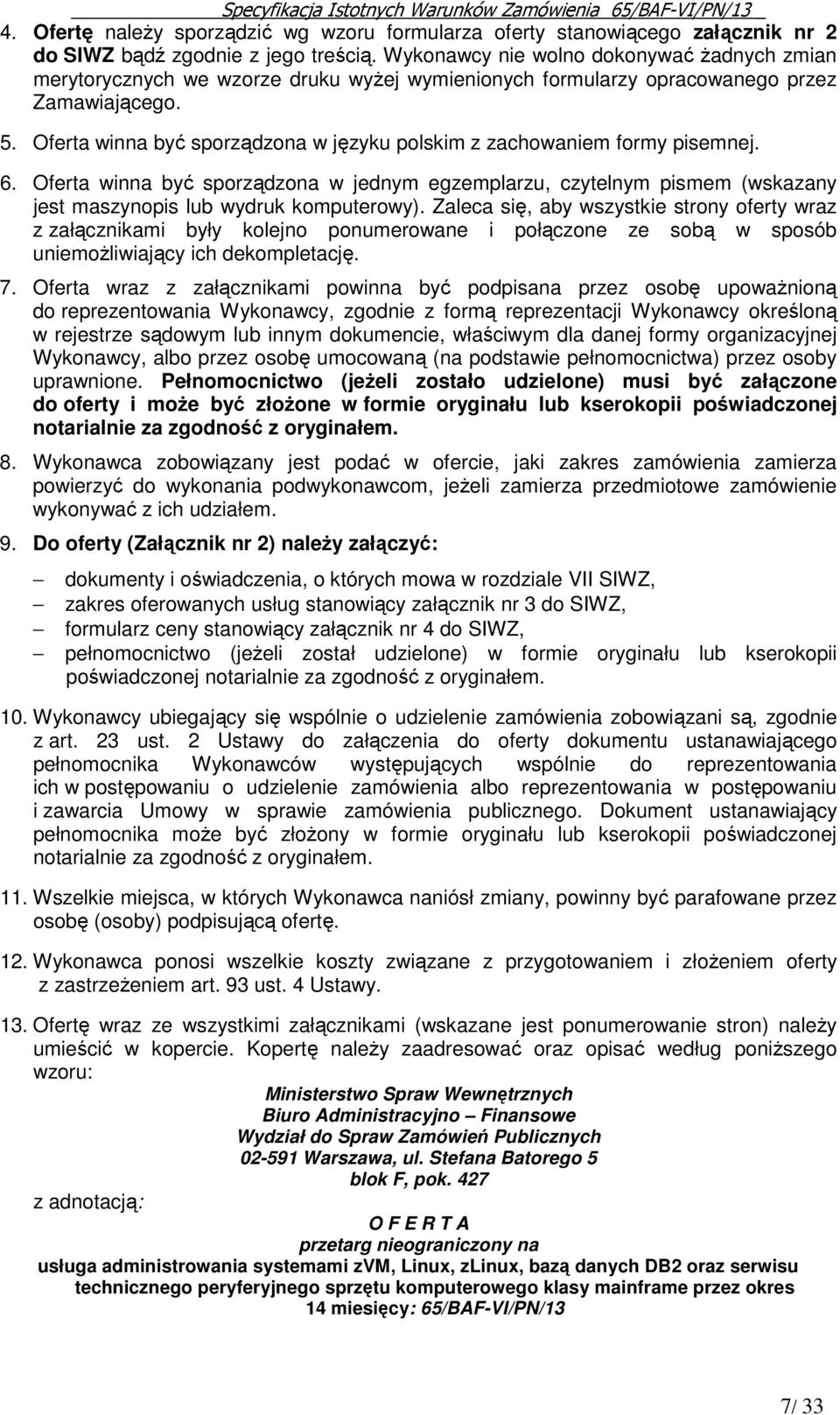 Oferta winna być sporządzona w języku polskim z zachowaniem formy pisemnej. 6. Oferta winna być sporządzona w jednym egzemplarzu, czytelnym pismem (wskazany jest maszynopis lub wydruk komputerowy).