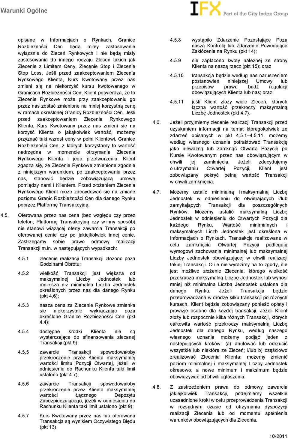 Loss. Jeśli przed zaakceptowaniem Zlecenia Rynkowego Klienta, Kurs Kwotowany przez nas zmieni się na niekorzyść kursu kwotowanego w Granicach Rozbieżności Cen, Klient potwierdza, że to Zlecenie