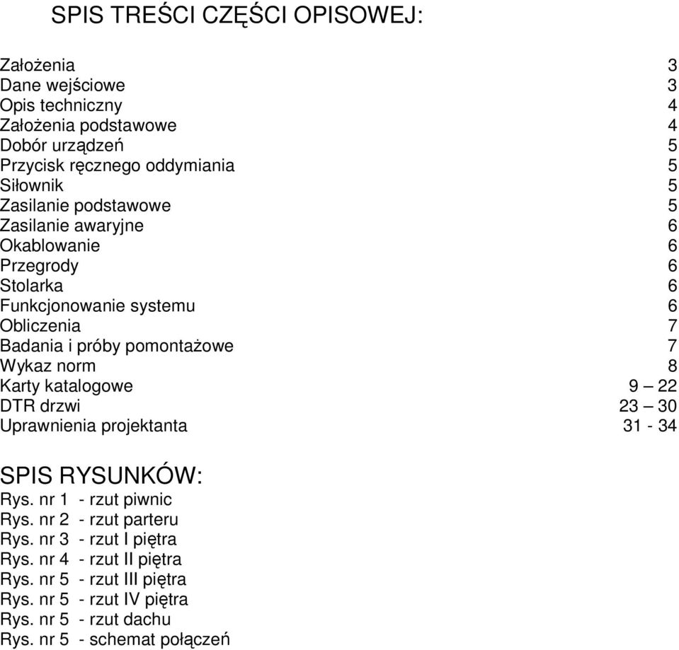 pomontaŝowe 7 Wykaz norm 8 Karty katalogowe 9 22 DTR drzwi 23 30 Uprawnienia projektanta 31-34 SPIS RYSUNKÓW: Rys. nr 1 - rzut piwnic Rys.