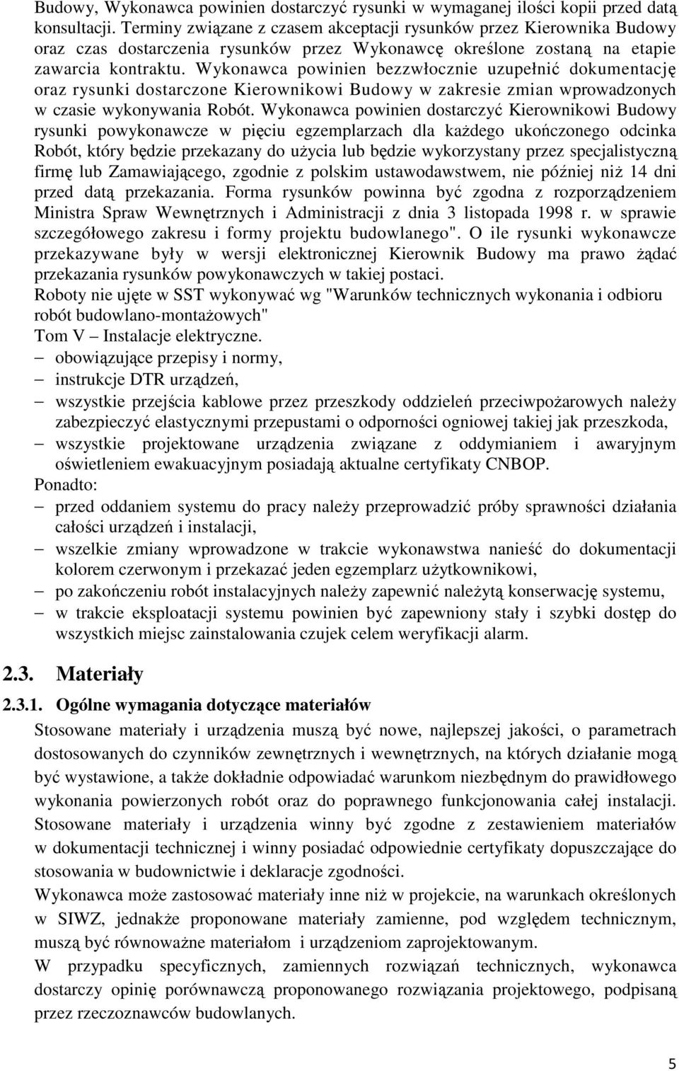 Wykonawca powinien bezzwłocznie uzupełnić dokumentację oraz rysunki dostarczone Kierownikowi Budowy w zakresie zmian wprowadzonych w czasie wykonywania Robót.