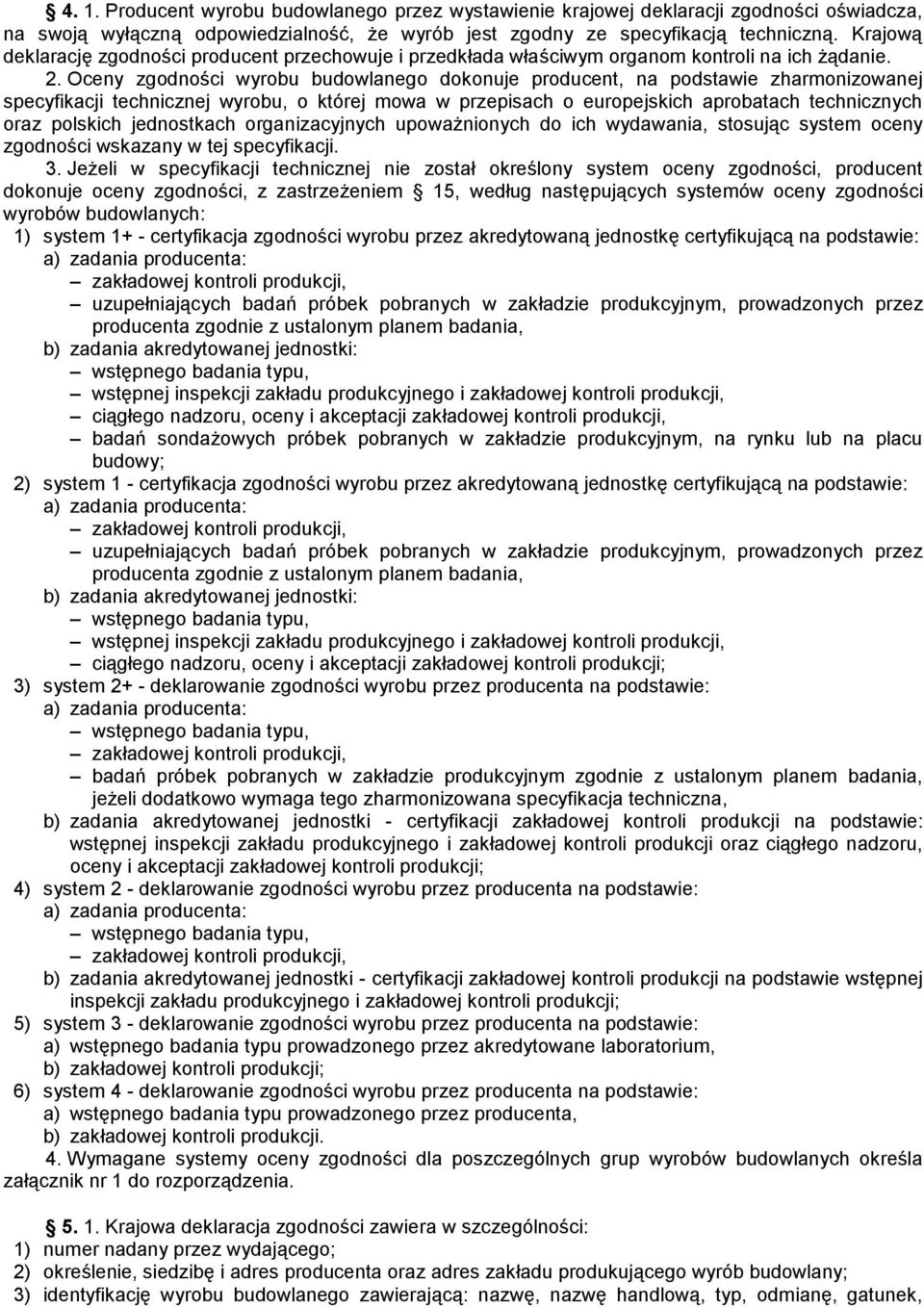 Oceny zgodności wyrobu budowlanego dokonuje producent, na podstawie zharmonizowanej specyfikacji technicznej wyrobu, o której mowa w przepisach o europejskich aprobatach technicznych oraz polskich