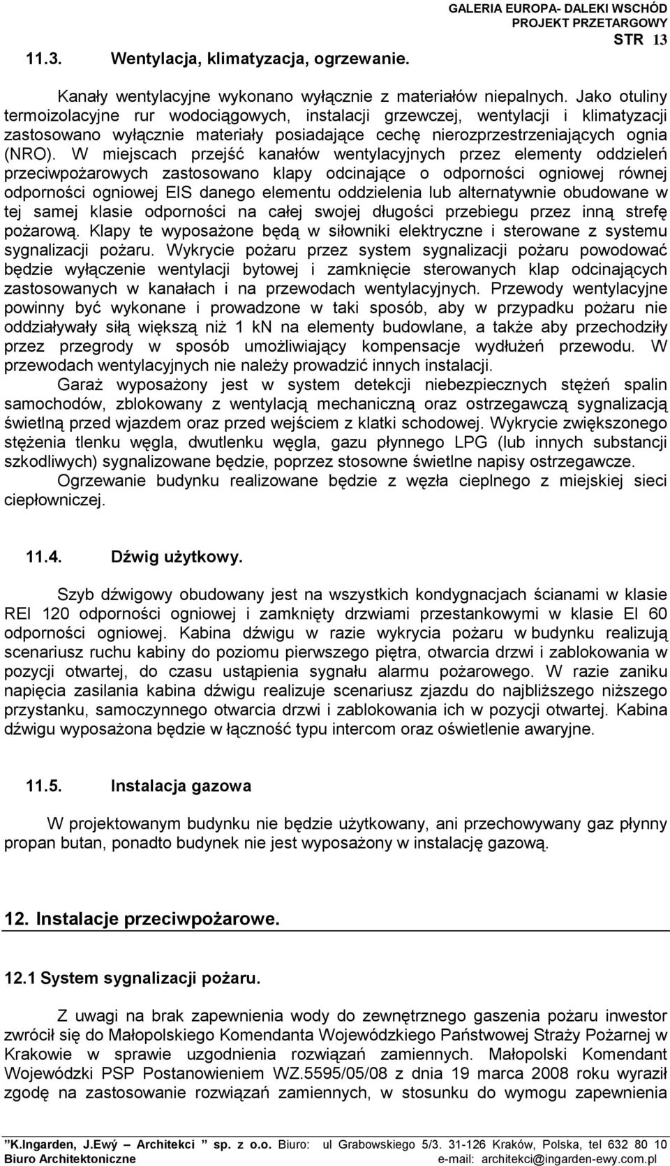 W miejscach przejść kanałów wentylacyjnych przez elementy oddzieleń przeciwpożarowych zastosowano klapy odcinające o odporności ogniowej równej odporności ogniowej EIS danego elementu oddzielenia lub