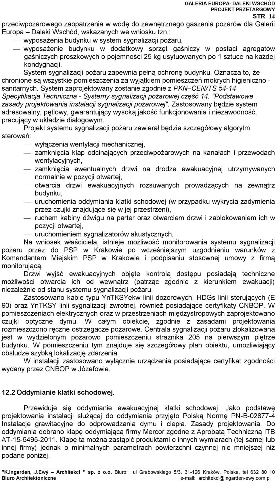 kondygnacji. System sygnalizacji pożaru zapewnia pełną ochronę budynku. Oznacza to, że chronione są wszystkie pomieszczenia za wyjątkiem pomieszczeń mokrych higieniczno - sanitarnych.