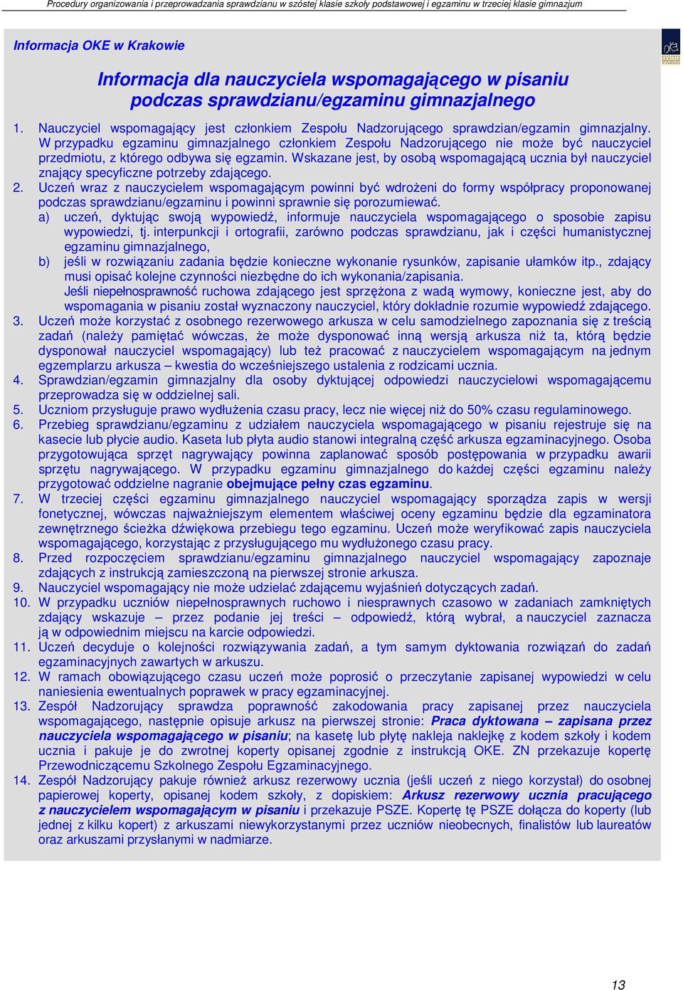 W przypadku egzaminu gimnazjalnego członkiem Zespołu Nadzorującego nie moŝe być nauczyciel przedmiotu, z którego odbywa się egzamin.