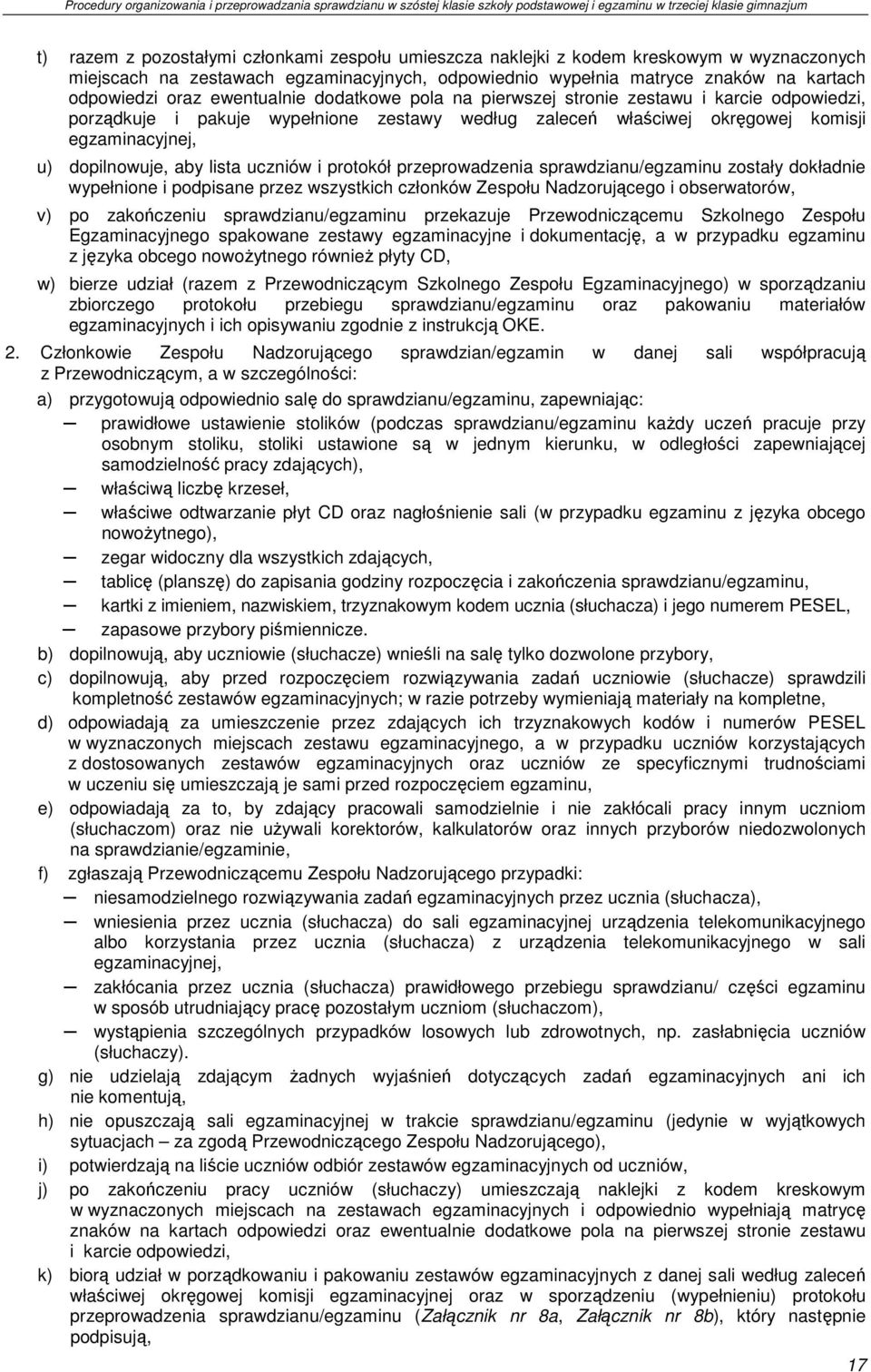 lista uczniów i protokół przeprowadzenia sprawdzianu/egzaminu zostały dokładnie wypełnione i podpisane przez wszystkich członków Zespołu Nadzorującego i obserwatorów, v) po zakończeniu