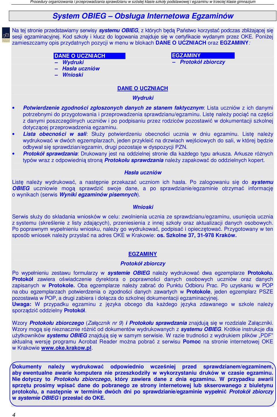 PoniŜej zamieszczamy opis przydatnych pozycji w menu w blokach DANE O UCZNIACH oraz EGZAMINY: DANE O UCZNIACH Wydruki Hasła uczniów Wnioski EGZAMINY Protokół zbiorczy DANE O UCZNIACH Wydruki