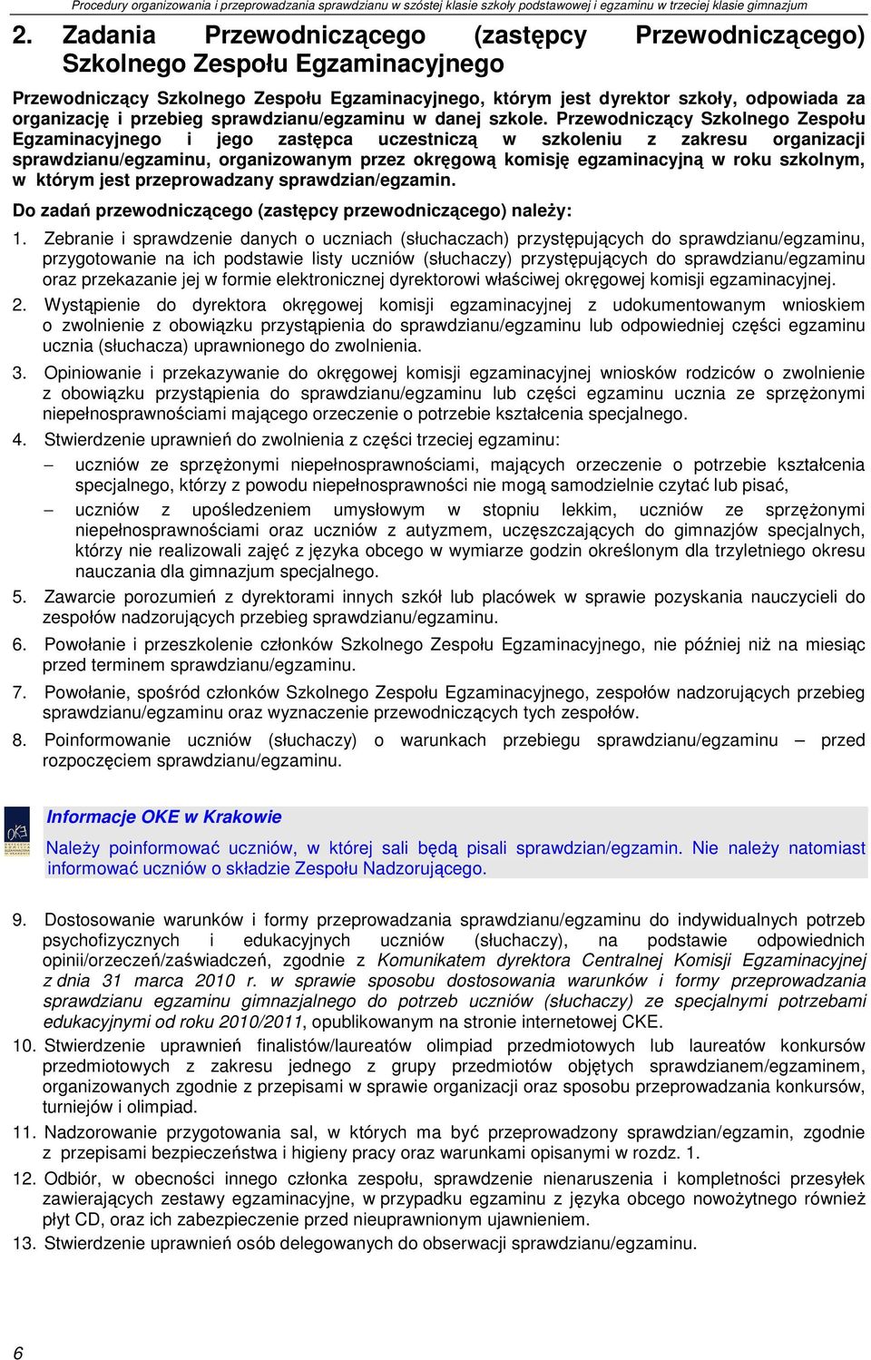 Przewodniczący Szkolnego Zespołu Egzaminacyjnego i jego zastępca uczestniczą w szkoleniu z zakresu organizacji sprawdzianu/egzaminu, organizowanym przez okręgową komisję egzaminacyjną w roku