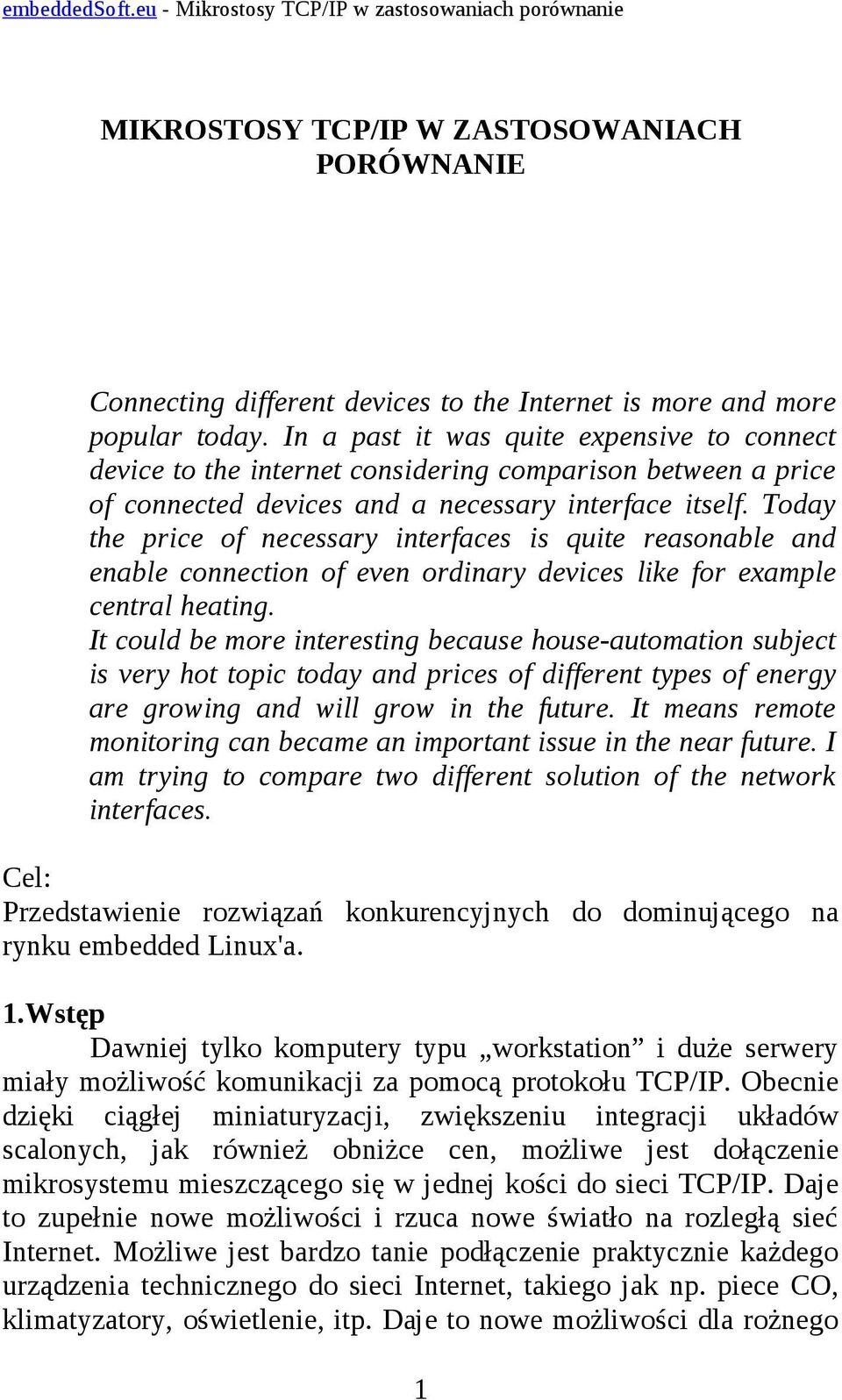 Today the price of necessary interfaces is quite reasonable and enable connection of even ordinary devices like for example central heating.