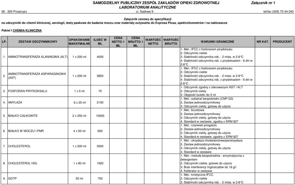 FOSFORAN PIRYDOKSALU 1 x 5 ml 70 4. AMYLAZA 6 x 25 ml 2100 5. BIAŁKO CAŁKOWITE 2 x 250 ml 15000 6. BIAŁKO W MOCZU I PMR 4 x 50 ml 600 7. CHOLESTEROL 1 x 500 ml 3500 8.