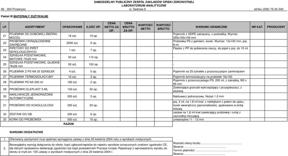 15 op. 2500 szt. 5 op. 1 szt. 7 op. ZA OP. 50 szt. 110 op. - 50 szt. 100 op. - Pojemnik z HDPE zakręcany, z podziałką. Wymiar: 255x100x100 mm Probówka PS z gwintem, korek. Wymiar: 13x100 mm, poj.