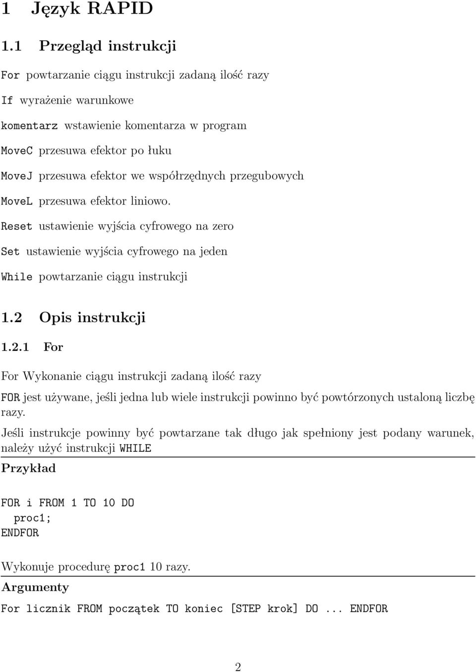 współrzędnych przegubowych MoveL przesuwa efektor liniowo. Reset ustawienie wyjścia cyfrowego na zero Set ustawienie wyjścia cyfrowego na jeden While powtarzanie ciągu instrukcji 1.